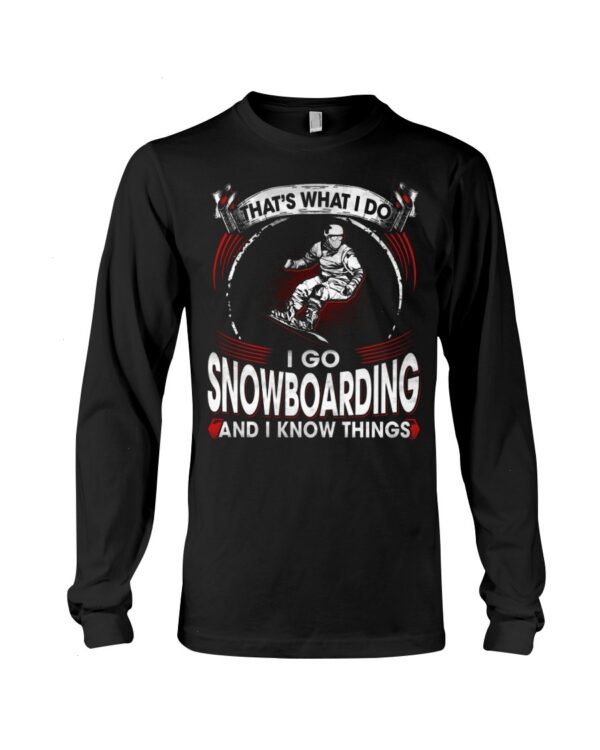 Snowboarding Shirt Sweatshirt Hoodie with Quote That's What I Do I Go Snowboarding And I Know Things