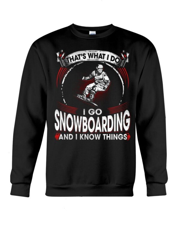 Snowboarding Shirt Sweatshirt Hoodie with Quote That's What I Do I Go Snowboarding And I Know Things