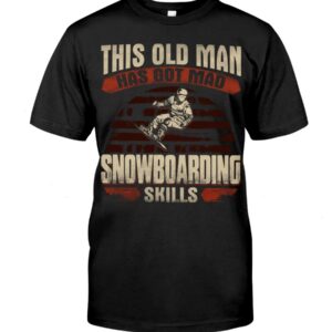 Snowboarding Shirt Sweatshirt Hoodie with Quote This Old Man Has Got Mad Snowboarding Skils