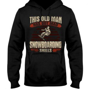 Snowboarding Shirt Sweatshirt Hoodie with Quote This Old Man Has Got Mad Snowboarding Skils