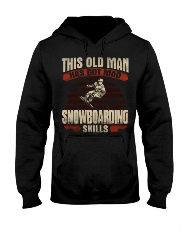 Snowboarding Shirt Sweatshirt Hoodie with Quote This Old Man Has Got Mad Snowboarding Skils