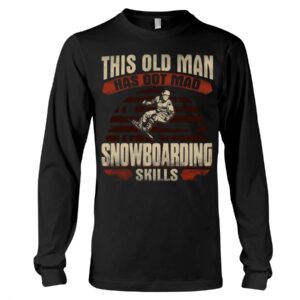 Snowboarding Shirt Sweatshirt Hoodie with Quote This Old Man Has Got Mad Snowboarding Skils