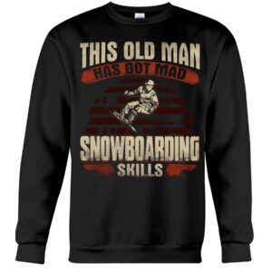 Snowboarding Shirt Sweatshirt Hoodie with Quote This Old Man Has Got Mad Snowboarding Skils